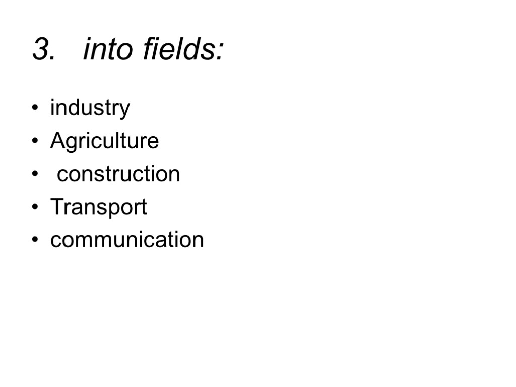 industry Agriculture construction Transport communication 3. into fields: